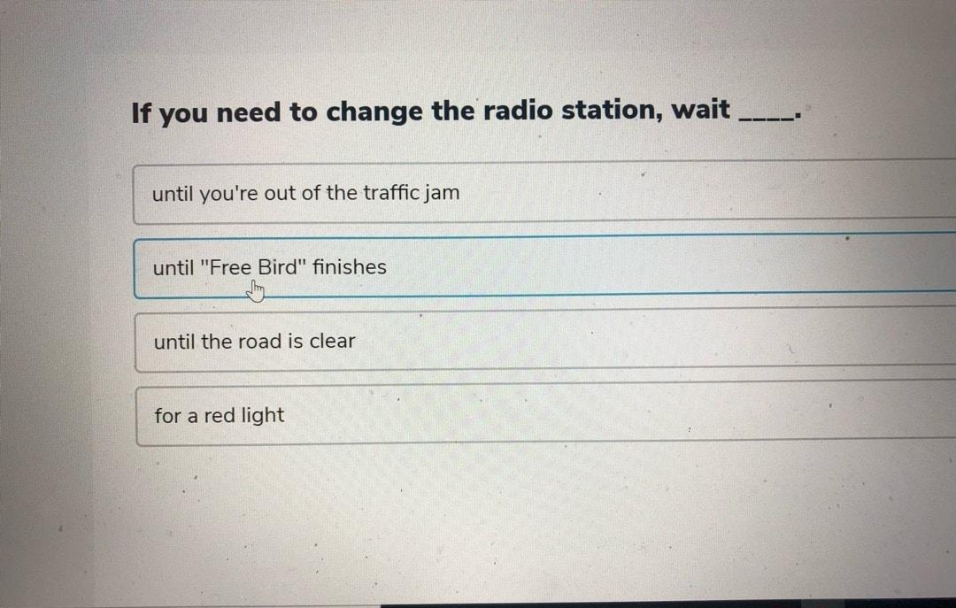 until youre out of the traffic jam until Free Bird finishes until the road is clear for a red light