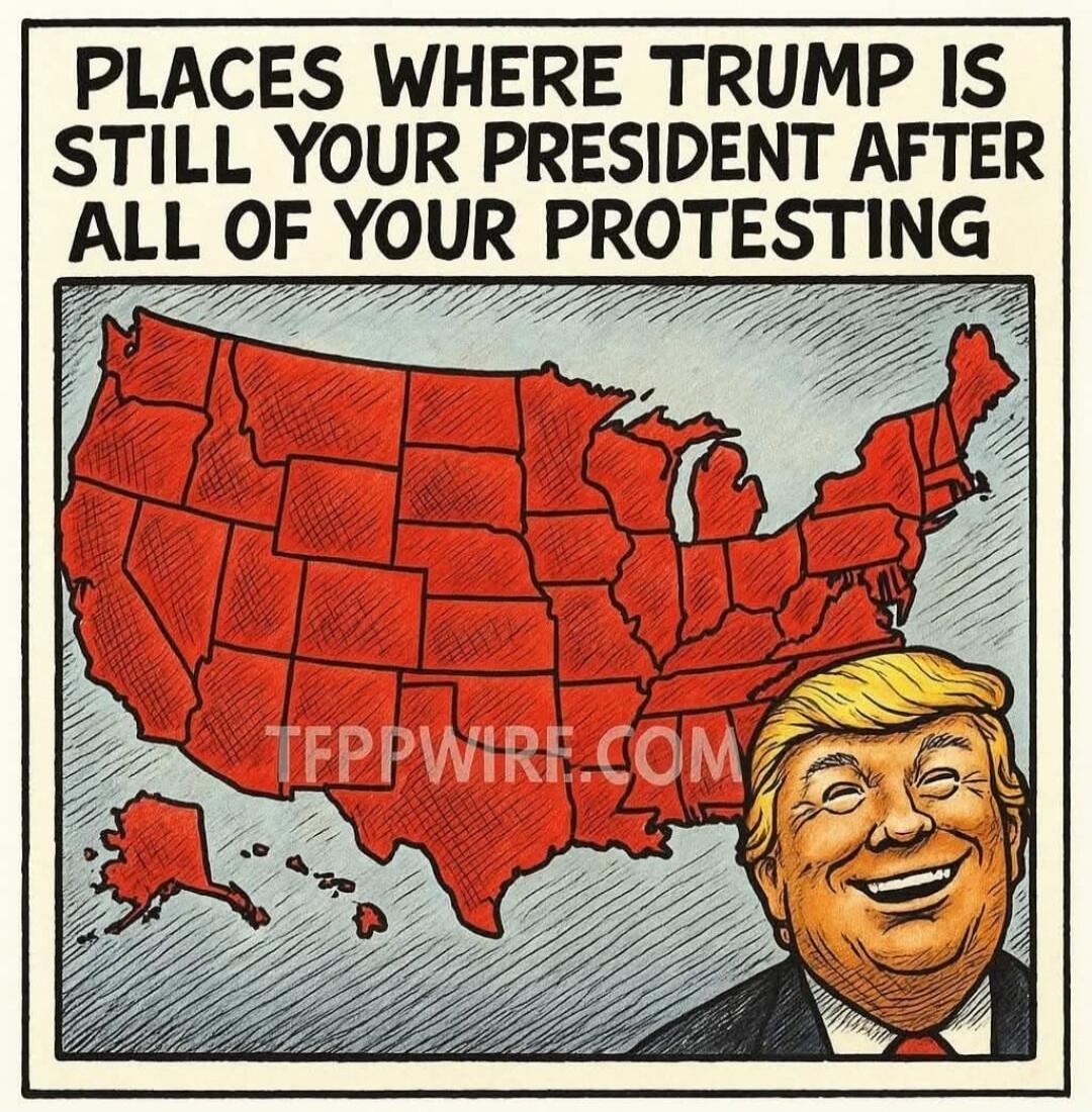 PLACES WHERE TRUMP IS STILL YOUR PRESIDENT AFTER ALL OF YOUR PROTESTING TFPPWIRE.COM