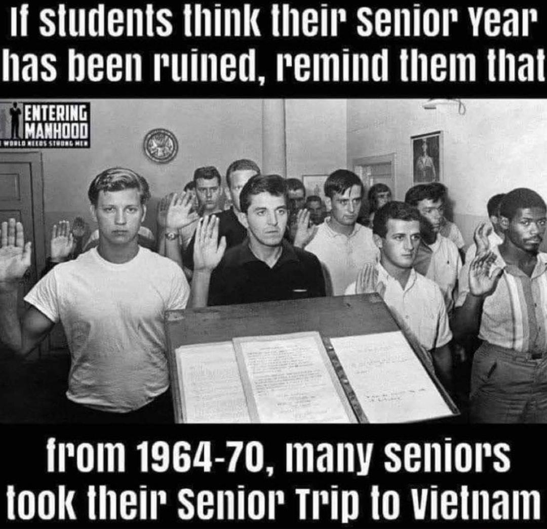 If students think their senior Year has been ruined remind lllelll thal JENTERING MANHODD IIOIH 1964 70 manv S H 1I took their senior Trip to vietnam