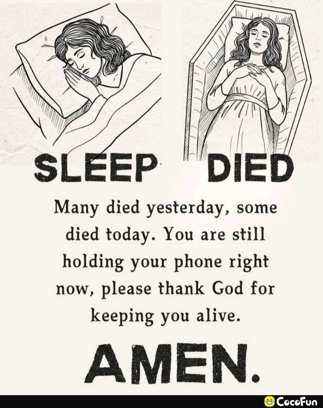 SLEEP DIED Many died yesterday, some died today. You are still holding your phone right now, please thank God for keeping you alive. AMEN.