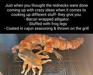 Just when you thought the rednecks were done coming up with crazy ideas when it comes to cooking up different stuff they give you BLECCRVETL L ETGT Stuffed with frog legs Coated in cajun seasoning thrown on the grill