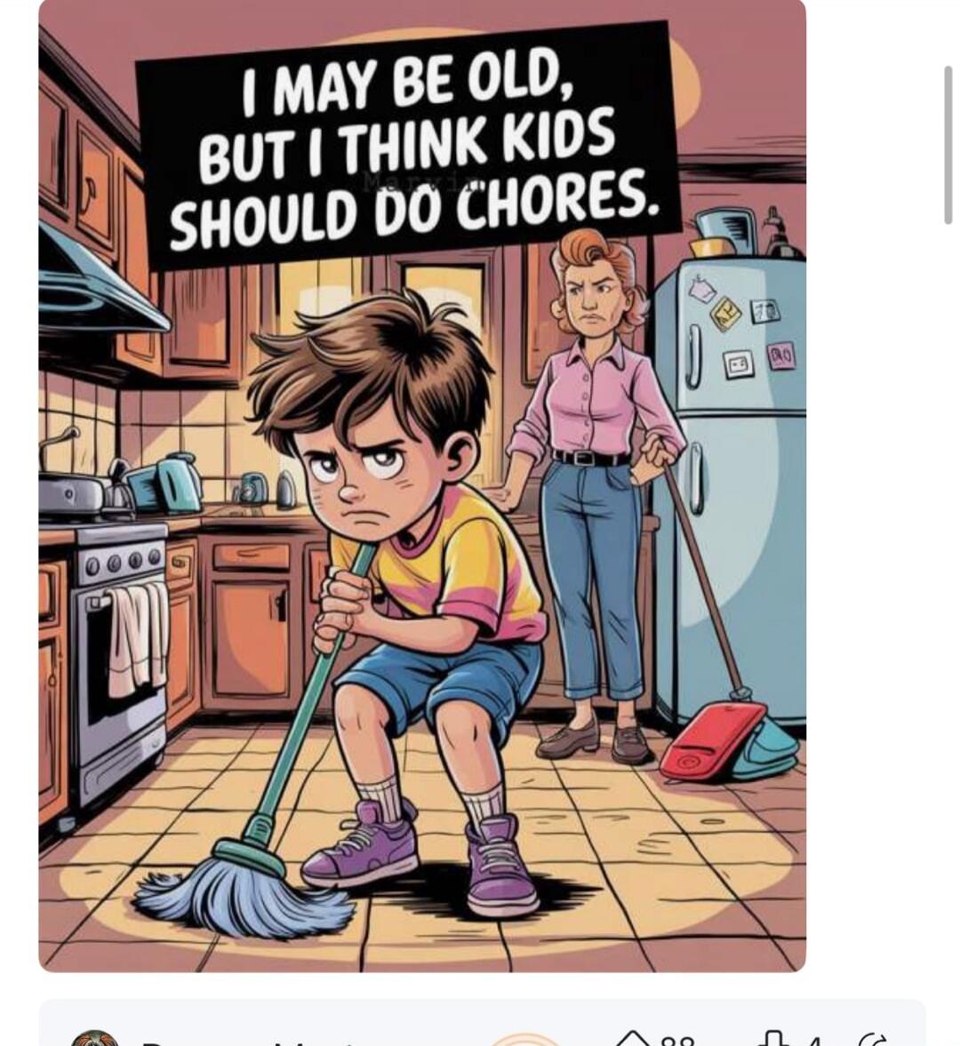 I MAY BE OLD, BUT I THINK KIDS SHOULD DO CHORES.