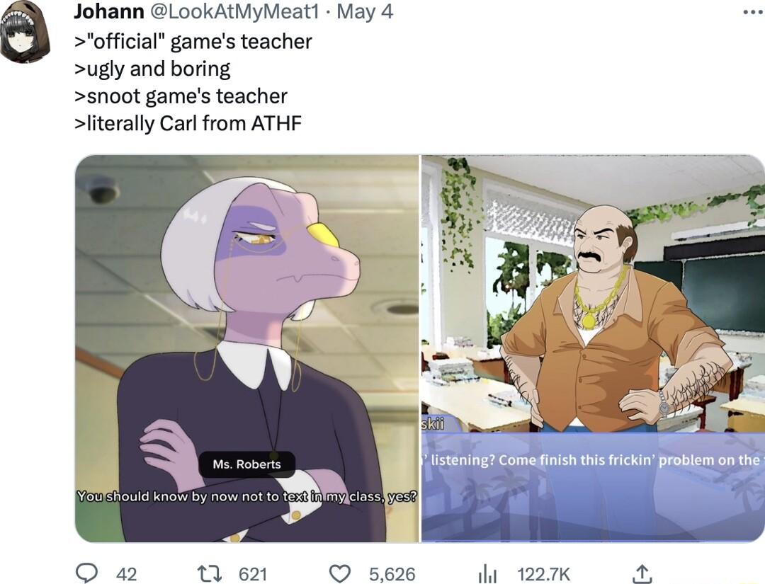 Johann LookAtMyMeat1 May 4 official games teacher ugly and boring snoot games teacher literally Carl from ATHF tering Come finish this ki problem o the Oa2 t1en 566 iy 1227k A 3