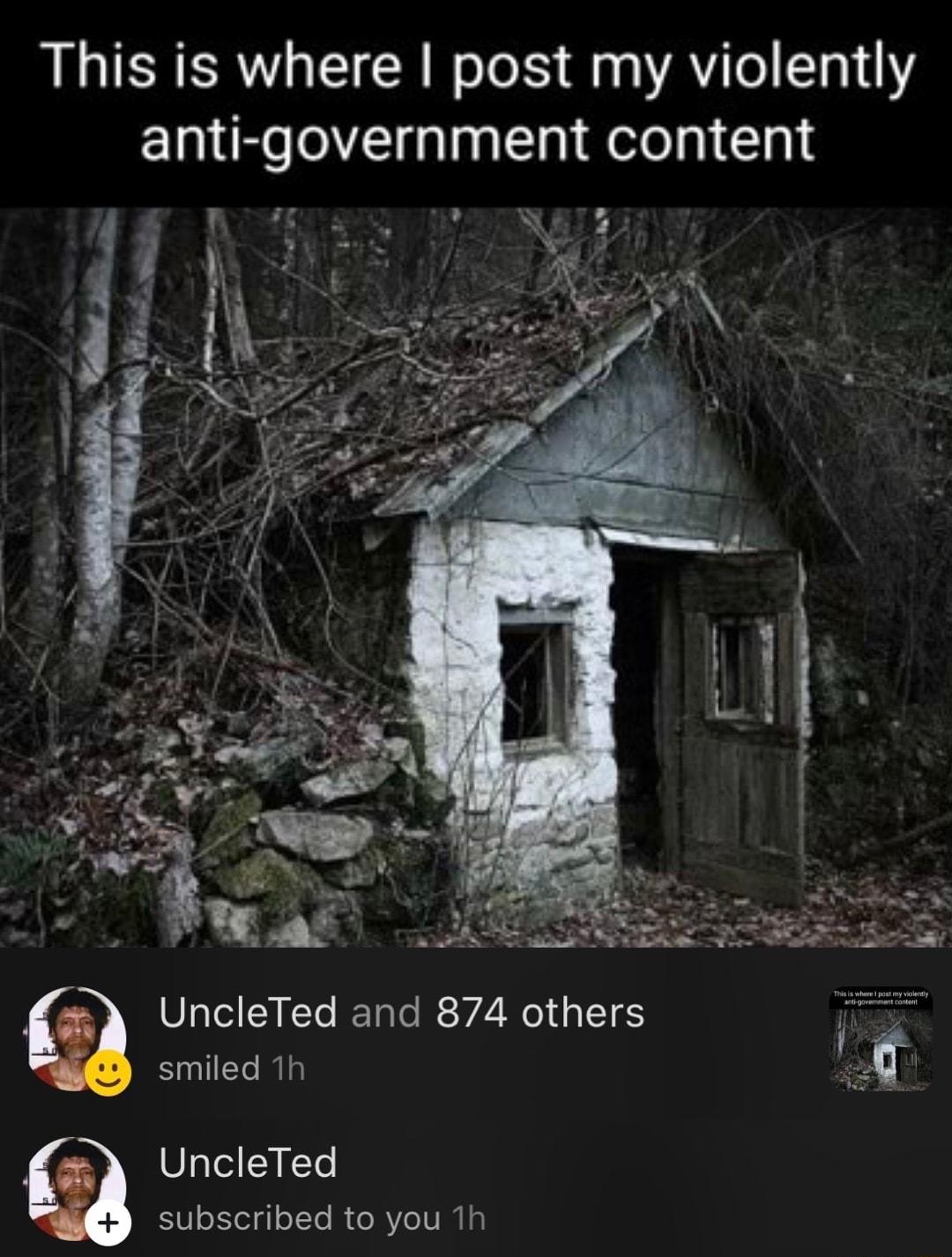 This is where post my violently anti government content UncleTed and 874 others smiled 1h UncleTed subscribed to you 1h