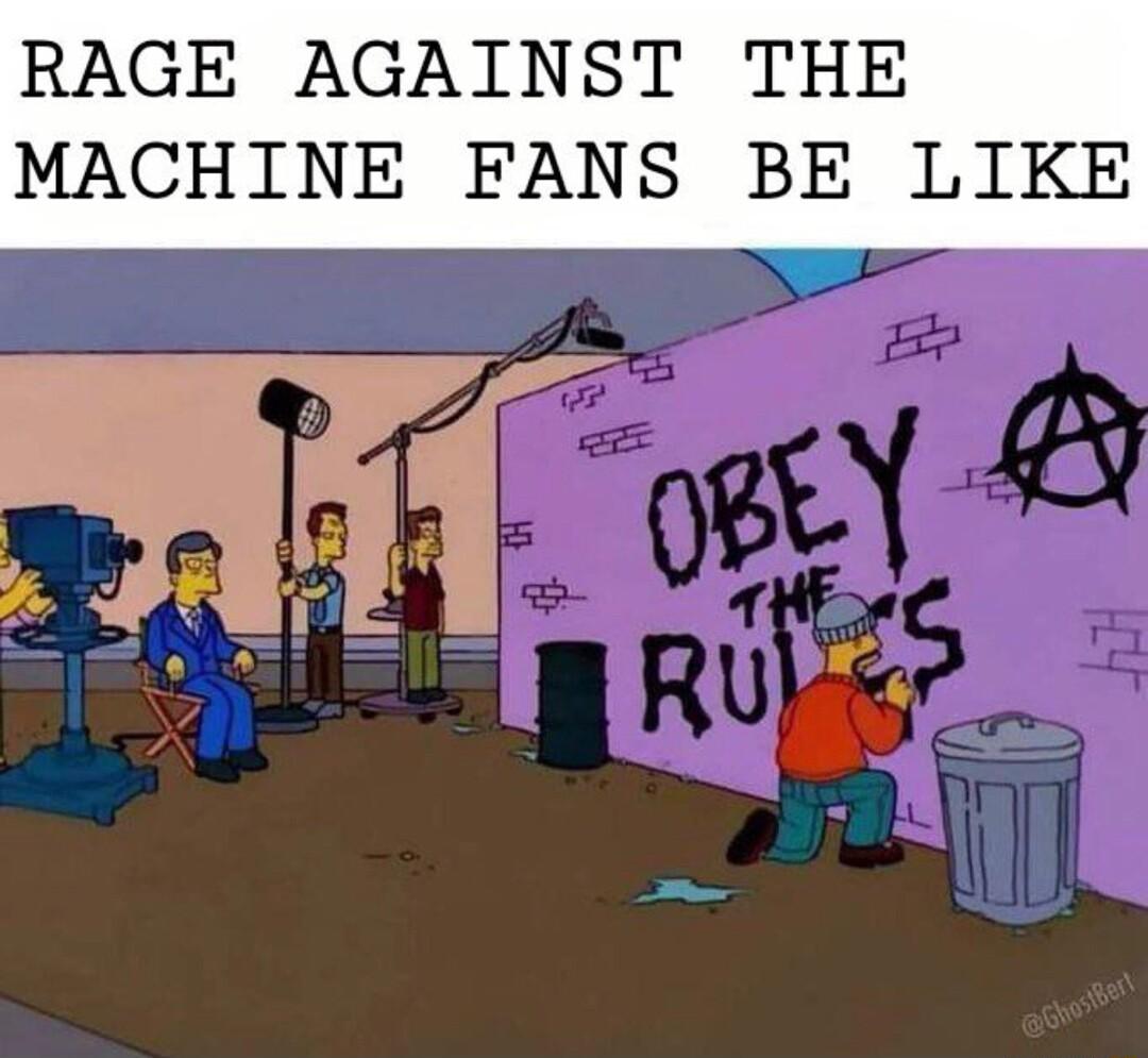 RAGE AGAINST THE MACHINE FANS BE LIKE