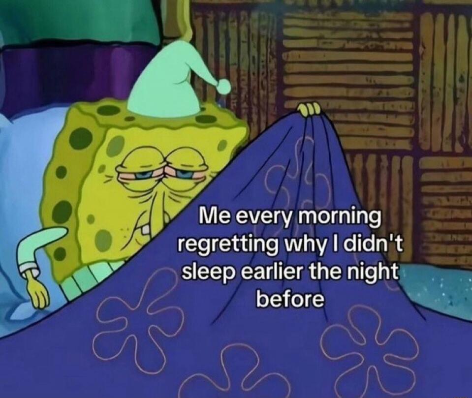 Me every morning regretting why I didn't sleep earlier the night before
