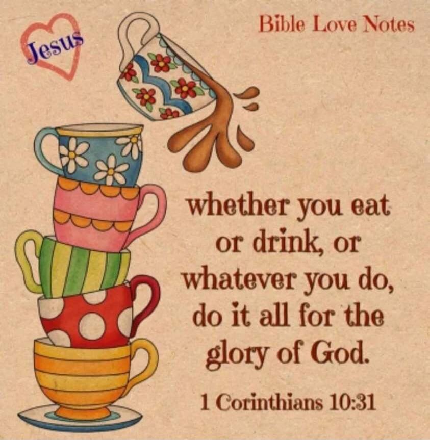 Jesus
Bible Love Notes
whether you eat or drink, or whatever you do, do it all for the glory of God.
1 Corinthians 10:31