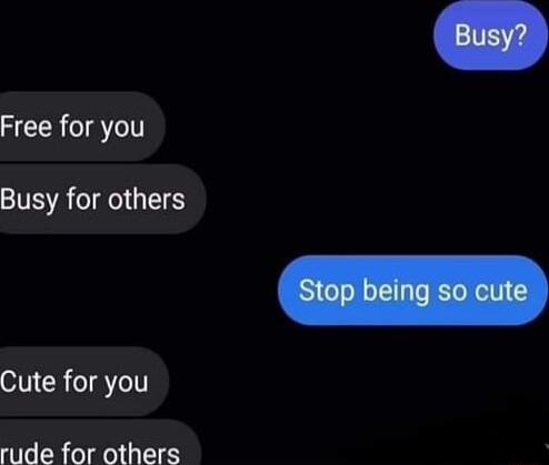 Free for you Busy for others Cute for you rude for others