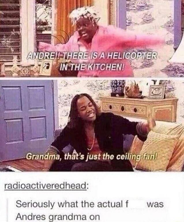 J Grandma thats just the ceilj Sk radioactiveredhead Seriously what the actual f was Andres grandma on