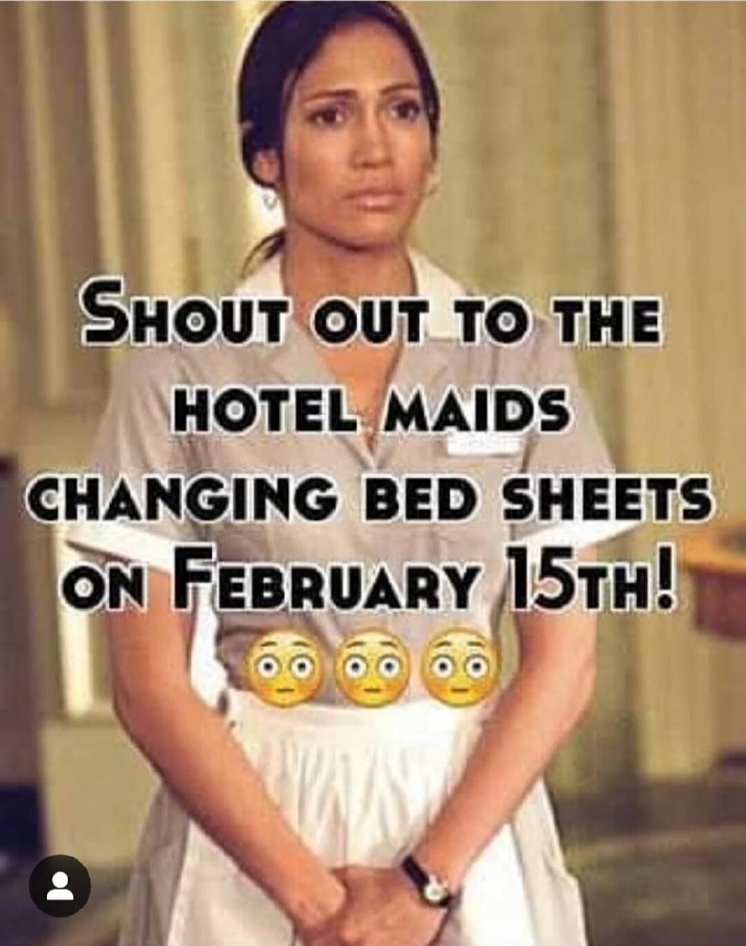 Shout out to the hotel maids changing bed sheets on February 15th!