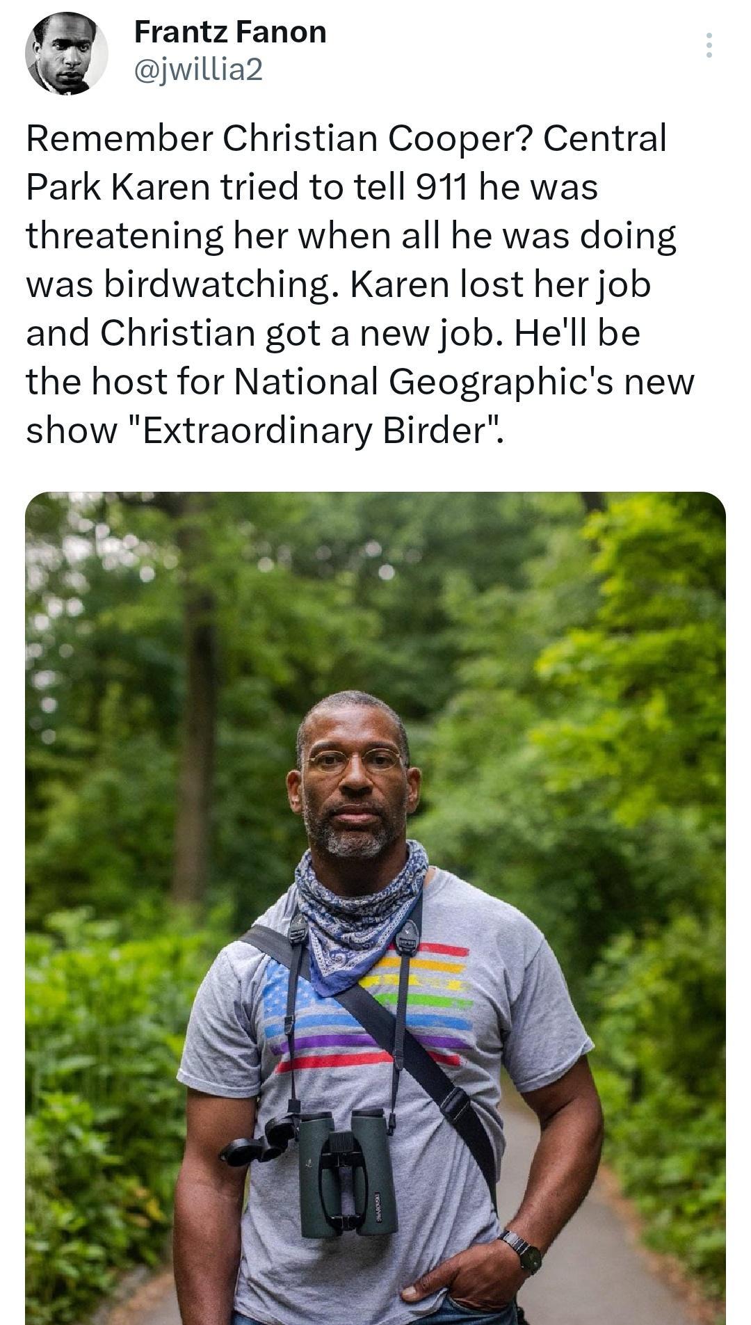 Frantz Fanon a2 Remember Christian Cooper Central Park Karen tried to tell 911 he was threatening her when all he was doing was birdwatching Karen lost her job and Christian got a new job Hell be the host for National Geographics new show Extraordinary Birder