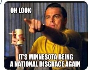 OH LOOK IT'S MINNESOTA BEING A NATIONAL DISGRACE AGAIN