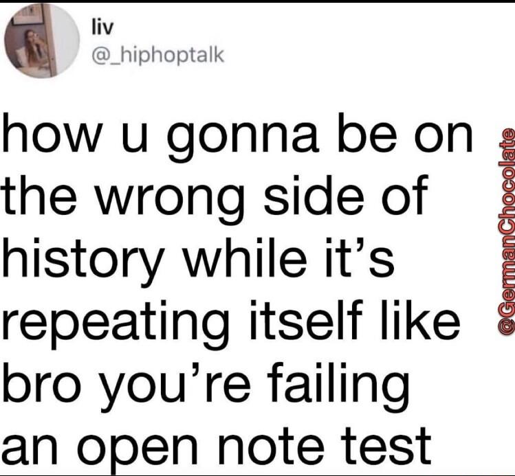 liv _hiphoptalk how u gonna be on the wrong side of history while its repeating itself like bro youre failing an open note test