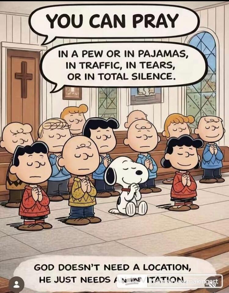 YOU CAN PRAY IN A PEW OR IN PAJAMAS, IN TRAFFIC, IN TEARS, OR IN TOTAL SILENCE. GOD DOESN'T NEED A LOCATION, HE JUST NEEDS AN INVITATION.