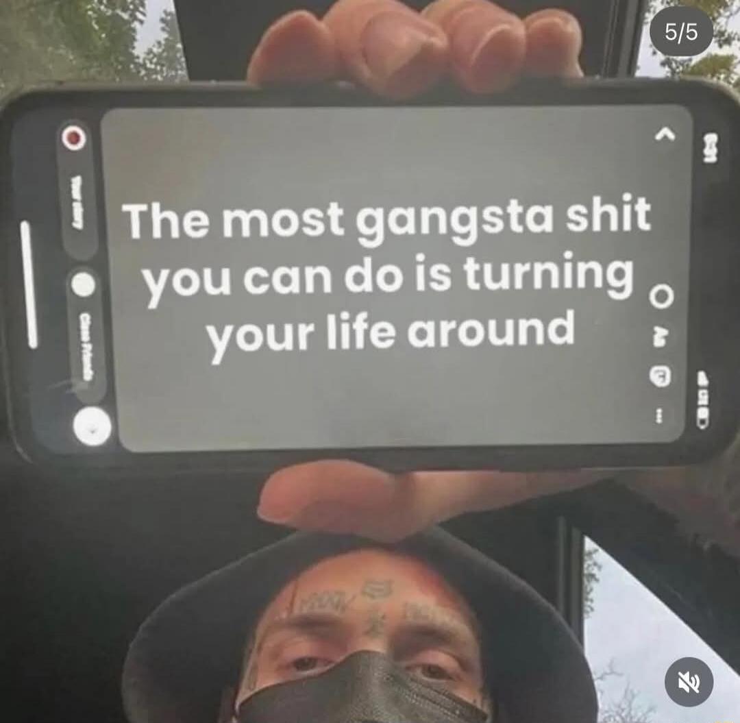 The most gangsta shit you can do is turning your life around