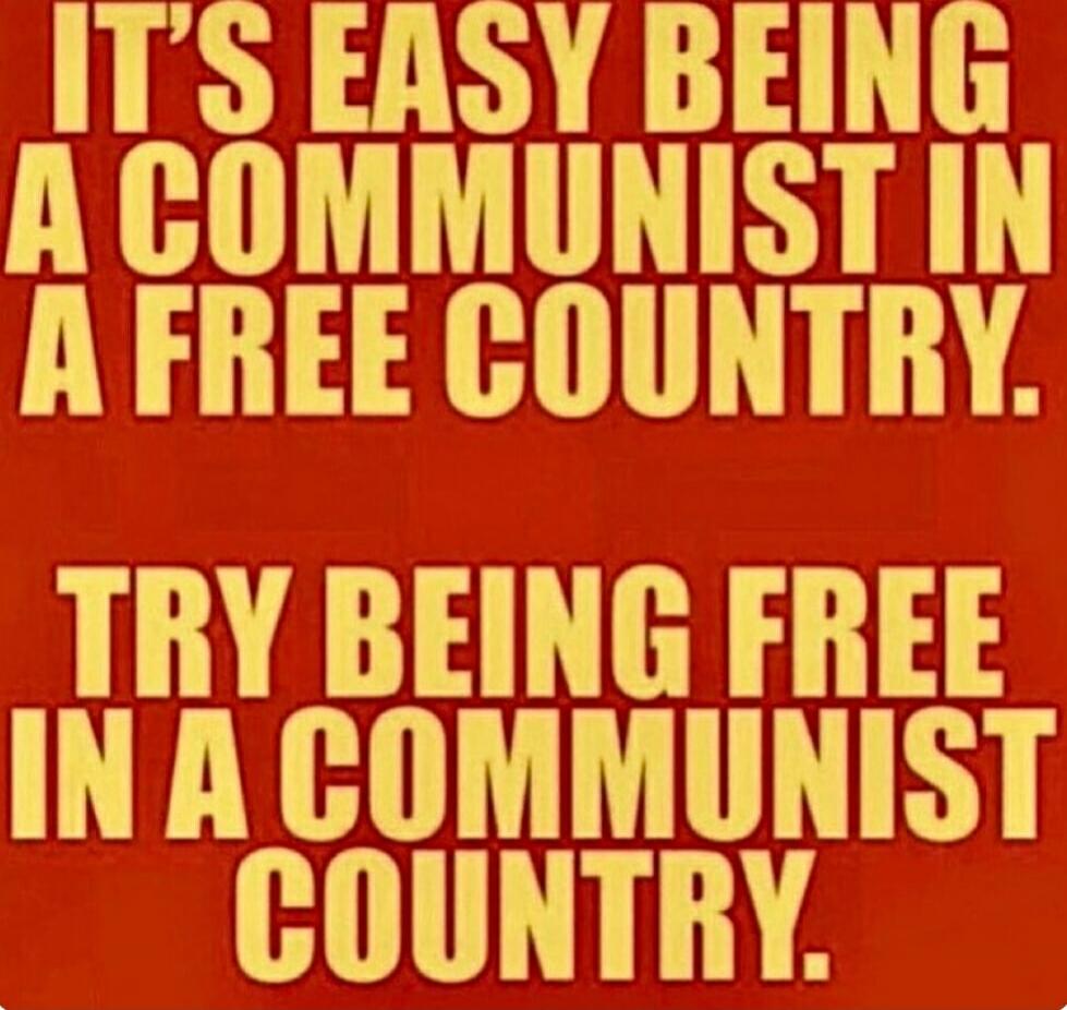 IT'S EASY BEING A COMMUNIST IN A FREE COUNTRY.\nTRY BEING FREE IN A COMMUNIST COUNTRY.
