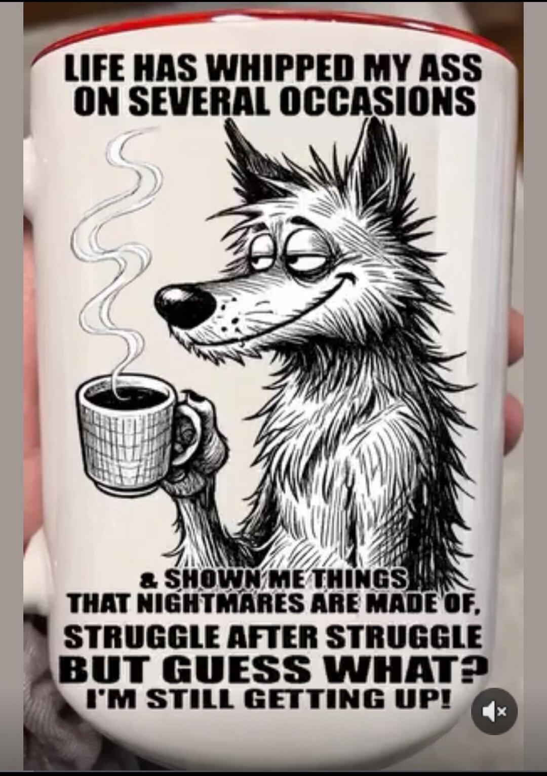 LIFE HAS WHIPPED MY ASS ON SEVERAL OCCASIONS & SHOWN ME THINGS THAT NIGHTMARES ARE MADE OF, STRUGGLE AFTER STRUGGLE BUT GUESS WHAT? I'M STILL GETTING UP!