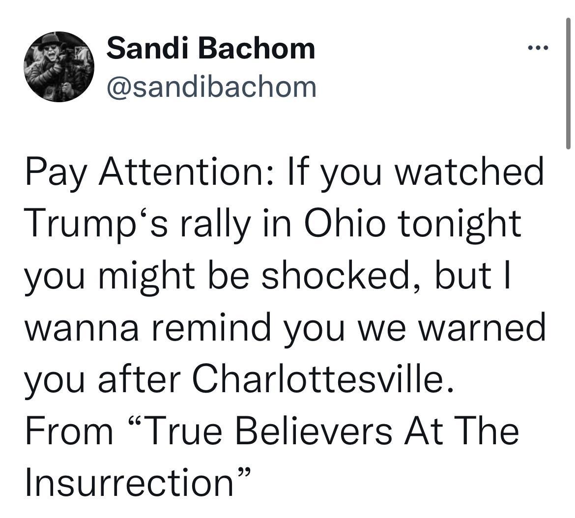 Sandi Bachom sandibachom Pay Attention If you watched Trumps rally in Ohio tonight you might be shocked but wanna remind you we warned you after Charlottesville From True Believers At The Insurrection