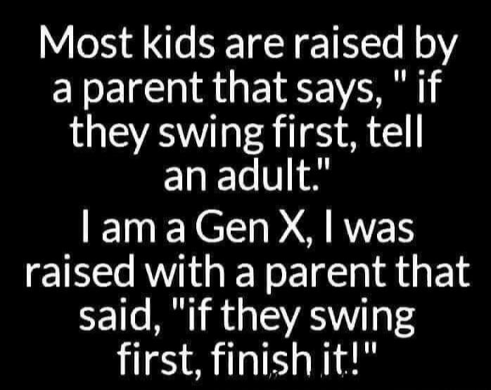 Most kids are raised by a parent that says, 
