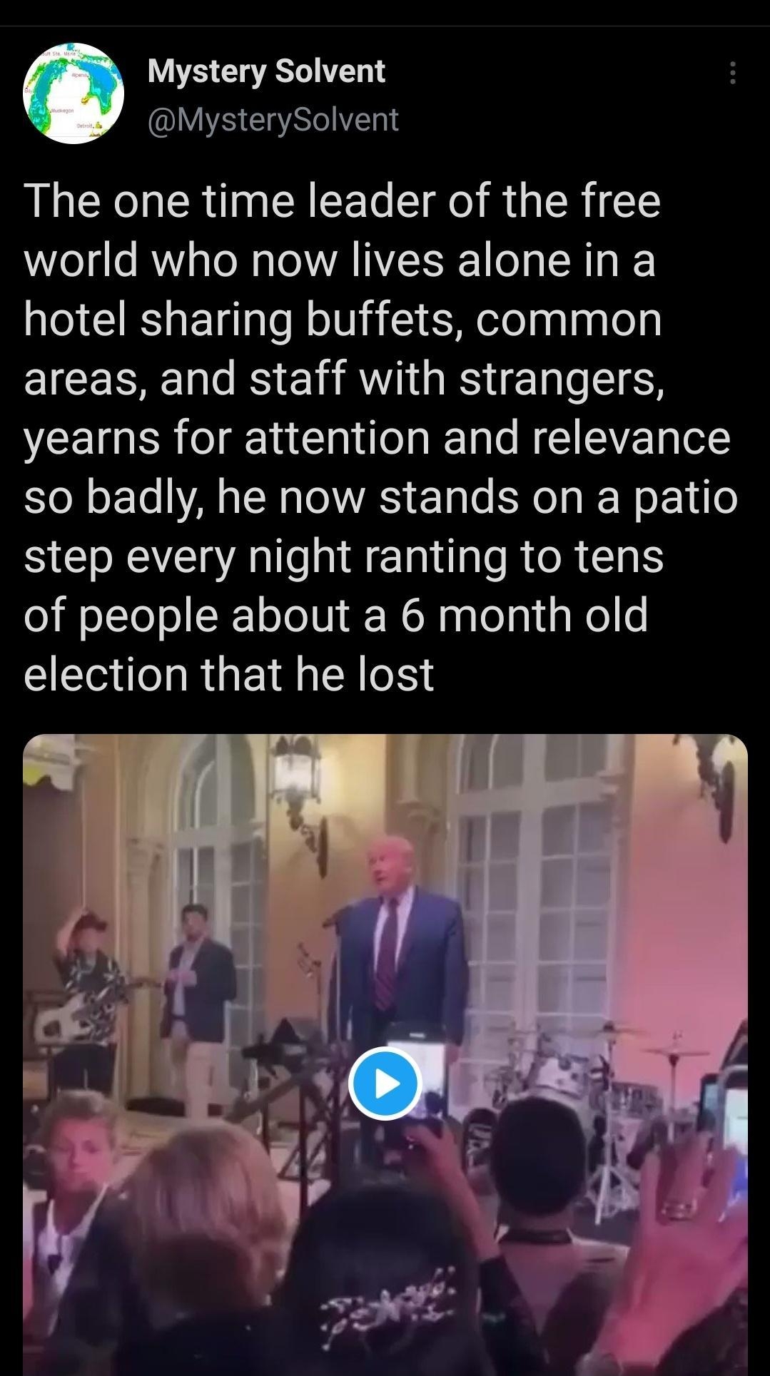 Mystery Solvent MysterySolvent LR e CR Rl IR R G R G world who now lives alonein a hotel sharing buffets common areas and staff with strangers VEEIER o g L T pldTe g ITalo M 1 LAV T g Lol so badly he now stands on a patio step every night ranting to tens of people about a 6 month old election that he lost