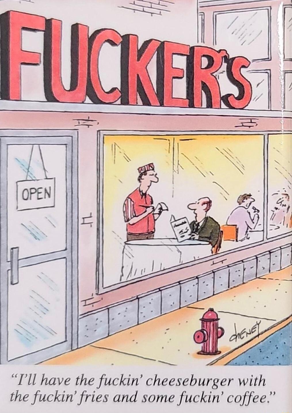 Ill have the fuckin cheeseburger with the fuckin fries and some fuckin coffee