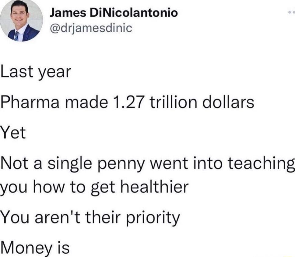 James DiNicolantonio drjamesdinic Last year Pharma made 127 trillion dollars Yet Not a single penny went into teaching you how to get healthier You arent their priority Money is