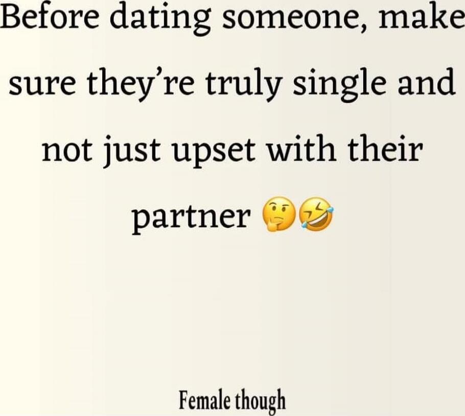 Before dating someone, make sure they’re truly single and not just upset with their partner 🤔🤣
Female though
