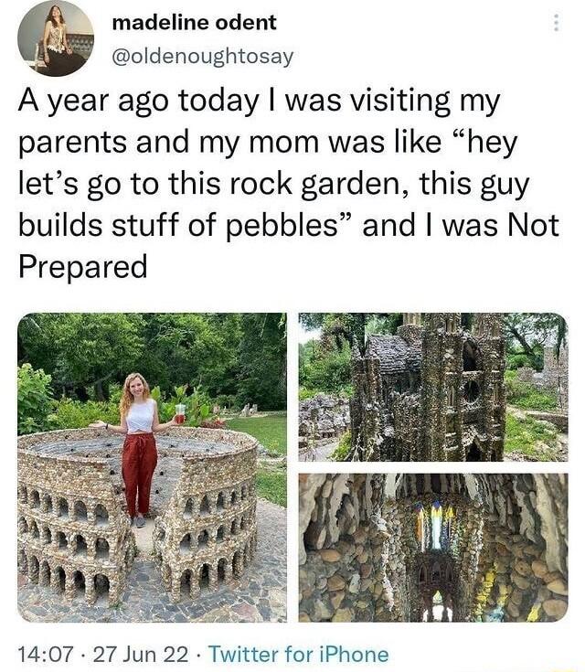 madeline odent oldenoughtosay A year ago today was visiting my parents and my mom was like hey lets go to this rock garden this guy builds stuff of pebbles and was Not Prepared 1407 27 Jun 22 Twitter for iPhone