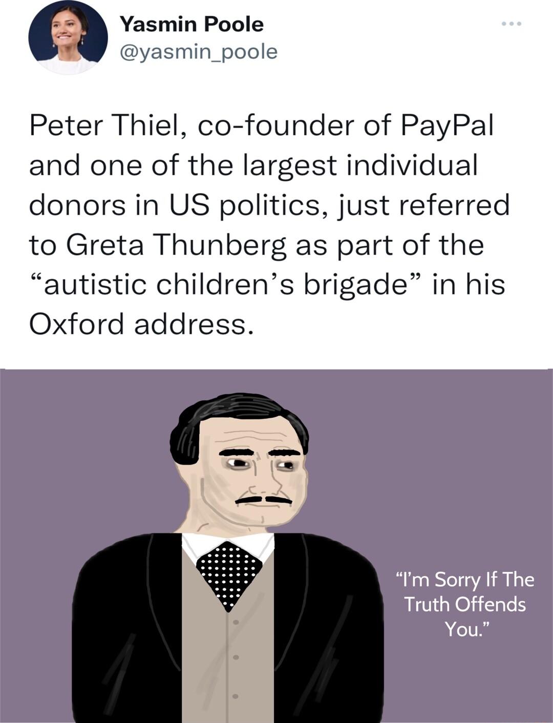 Yasmin Poole yasmin_poole Peter Thiel co founder of PayPal and one of the largest individual donors in US politics just referred to Greta Thunberg as part of the autistic childrens brigade in his Oxford address Im Sorry If The Truth Offends You