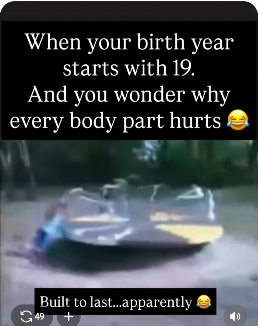 When your birth year starts with 19. And you wonder why every body part hurts 😂 Built to last...apparently 😂