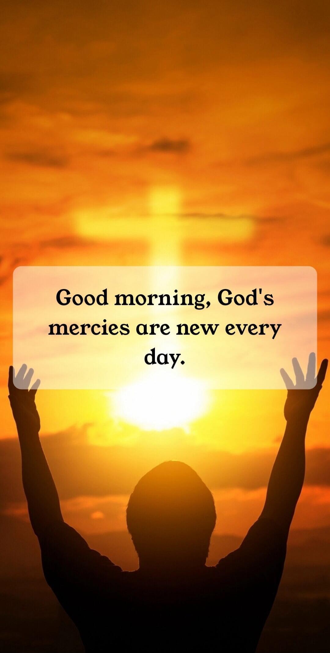 Good morning, God's mercies are new every day.