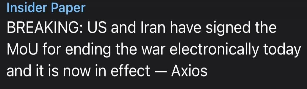 Insider Paper BREAKING: US and Iran have signed the MoU for ending the war electronically today and it is now in effect — Axios