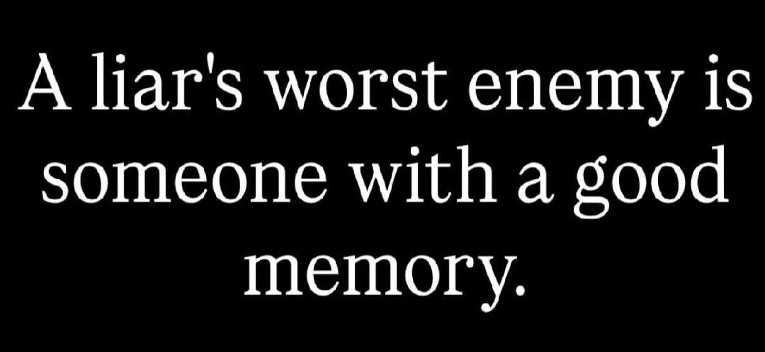 A liar's worst enemy is someone with a good memory.