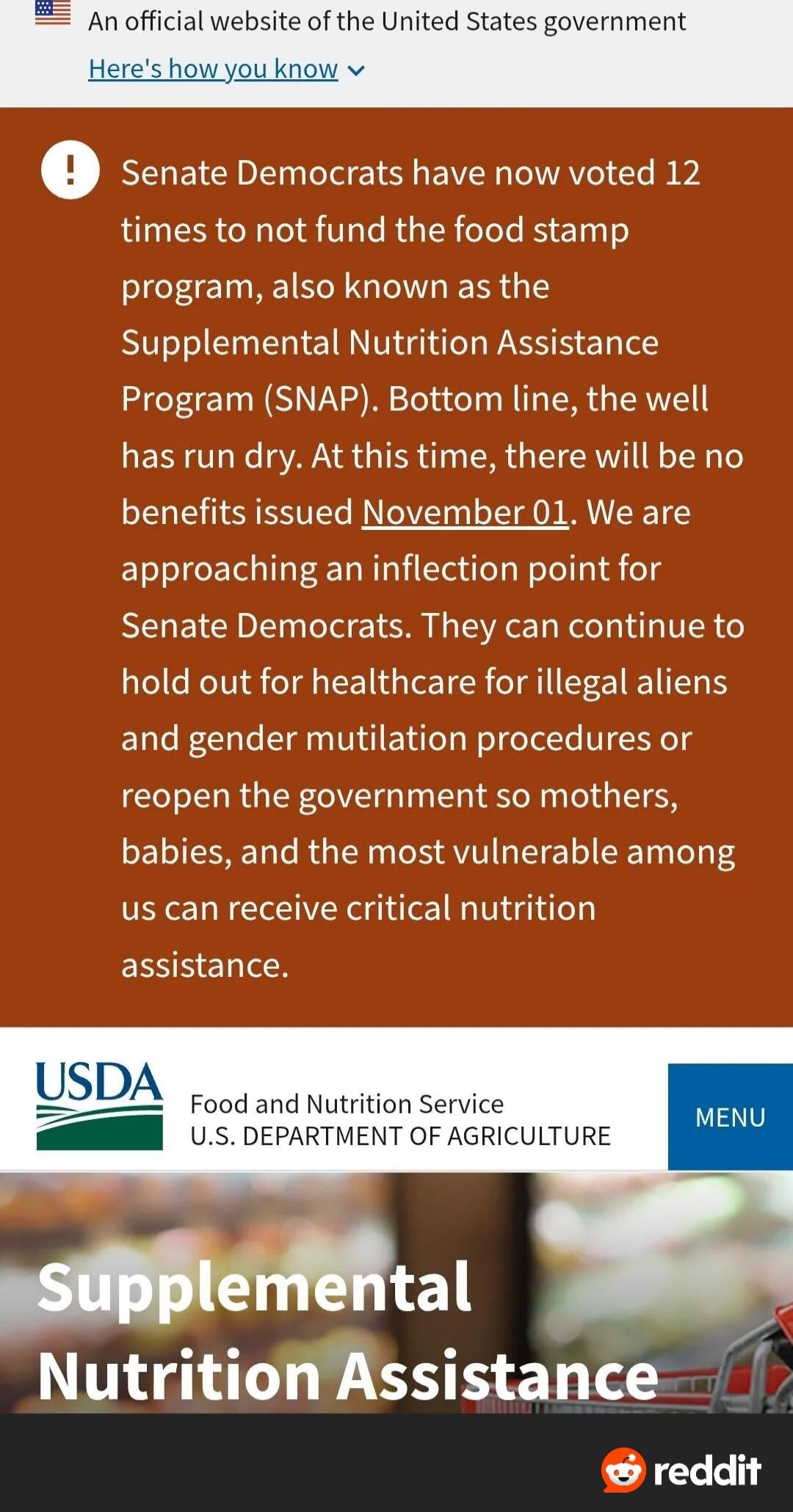 An official website of the United States government Here's how you know Senate Democrats have now voted 12 times to not fund the food stamp program, also known as the Supplemental Nutrition Assistance Program (SNAP). Bottom line, the well has run dry. At this time, there will be no benefits issued November 01. We are approaching an inflection point