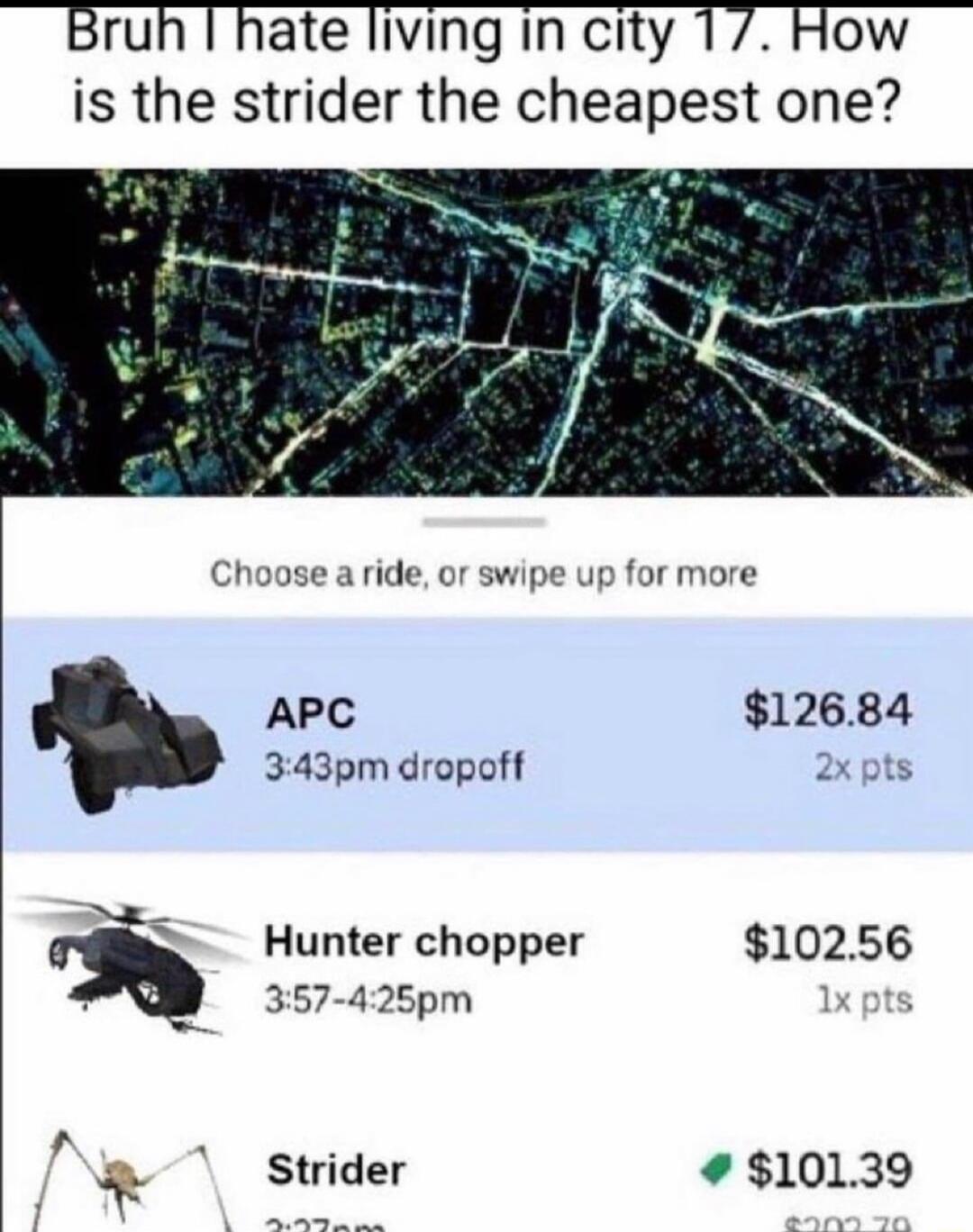 Bruh hate living in city 1 How is the strider the cheapest one Choose a ride or swipe up for more Hunter chopper 10256 357 425pm 1xpts APC 12684 343pm dropoft 2 pts Strider 10139