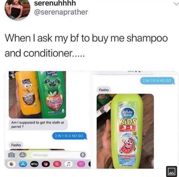 serenunhhh serenaprather When ask my bf to buy me shampoo and conditioner