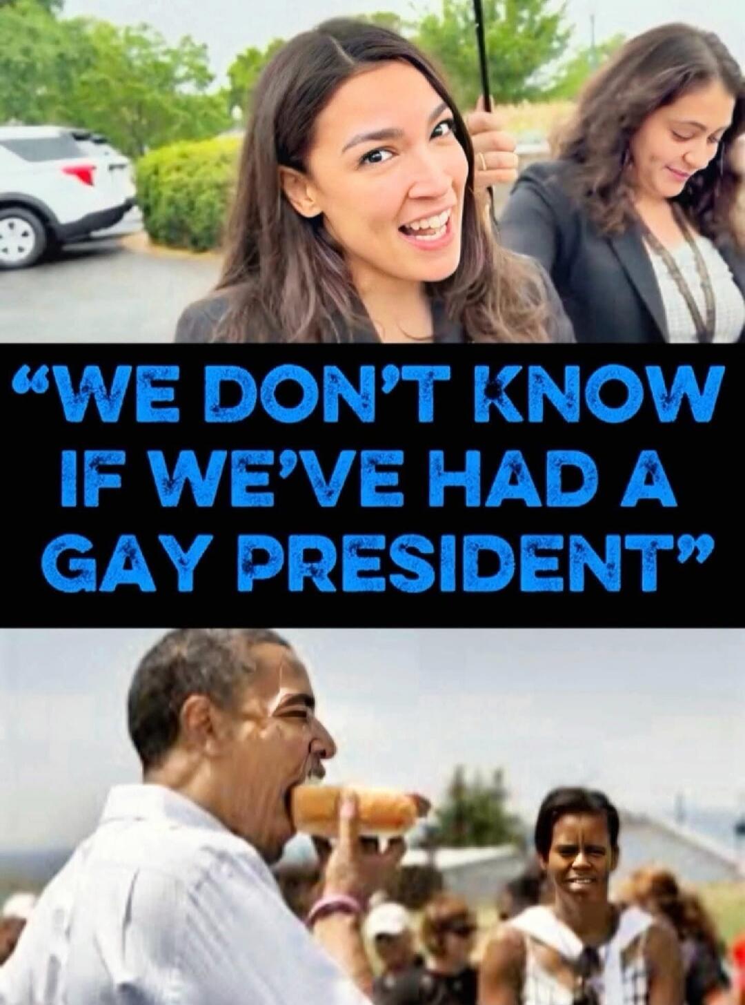 Alexandria Ocasio-Cortez is shown with the text 'WE DON'T KNOW IF WE'VE HAD A GAY PRESIDENT'. Below, Barack Obama is depicted eating a hot dog.