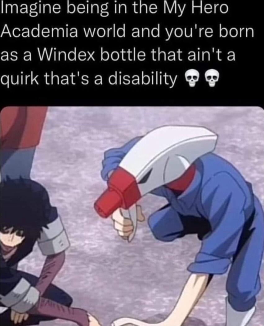 Imagine being in the My Hero aYeETe 0 IEERWYoTd I TaTe R IV oTe 1 as a Windex bottle that aint a quirk thats a disability
