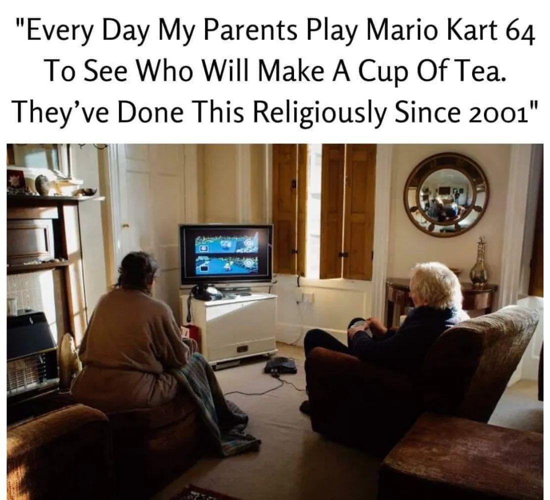 Every Day My Parents Play Mario Kart 64 To See Who Will Make A Cup Of Tea Theyve Done This Religiously Since 2001