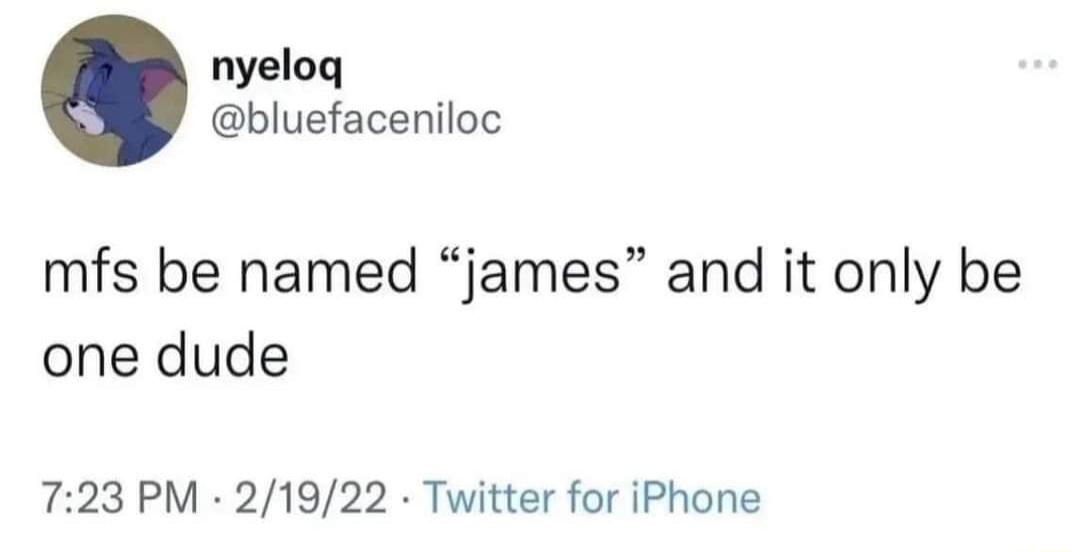 nyeloq bluefaceniloc mfs be named james and it only be one dude 723 PM 21922 Twitter for iPhone