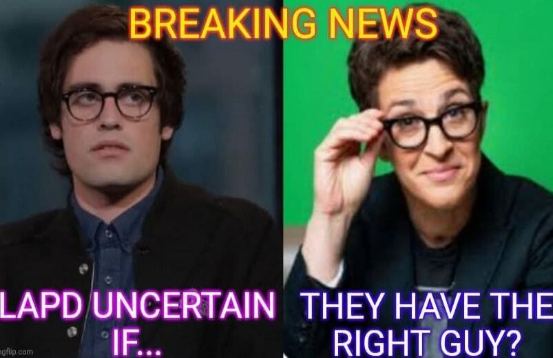 BREAKING NEWS
LAPD UNCERTAIN IF...
THEY HAVE THE RIGHT GUY?