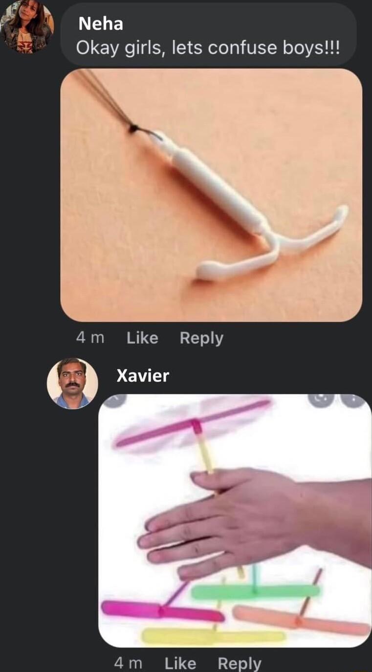 F Okay girls lets confuse boys 4m Like Reply Xavier 4m Like