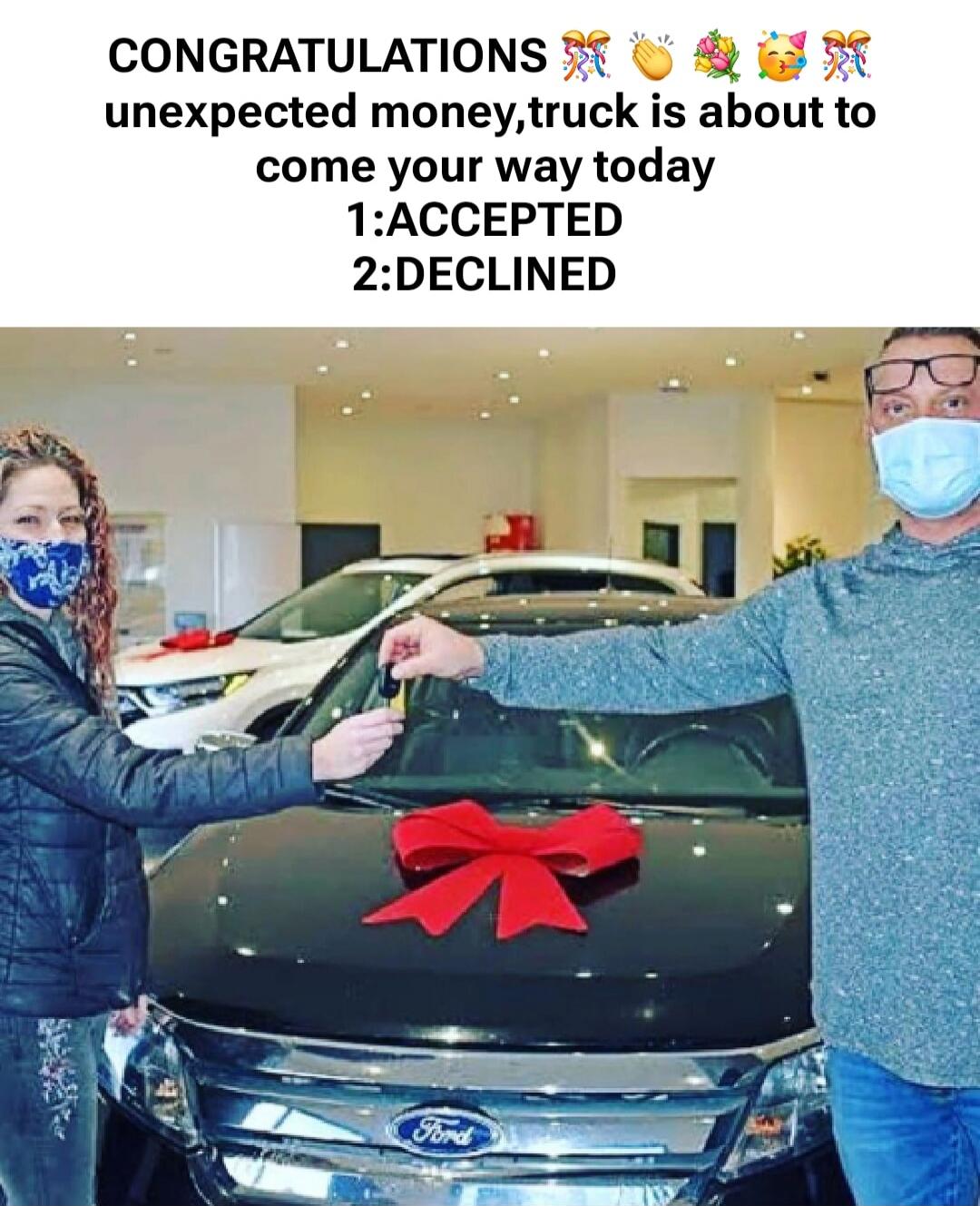 CONGRATULATIONS 🎉👏🥳😽🎉 unexpected money, truck is about to come your way today 1:ACCEPTED 2:DECLINED