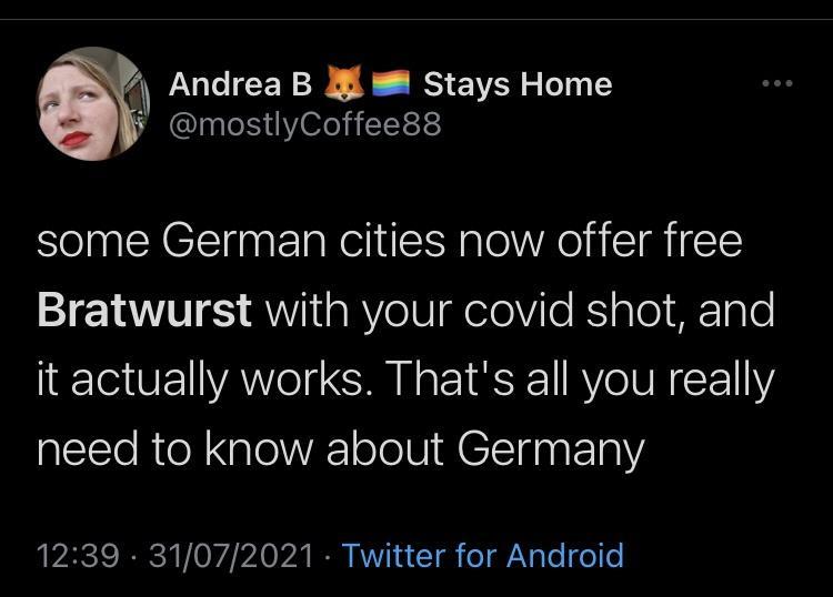 7 Andrea B 8 Stays Home j mostlyCoffee88 some German cities now offer free Bratwurst with your covid shot and it actually works Thats all you really need to know about Germany 1239 31072021 Twitter for Android