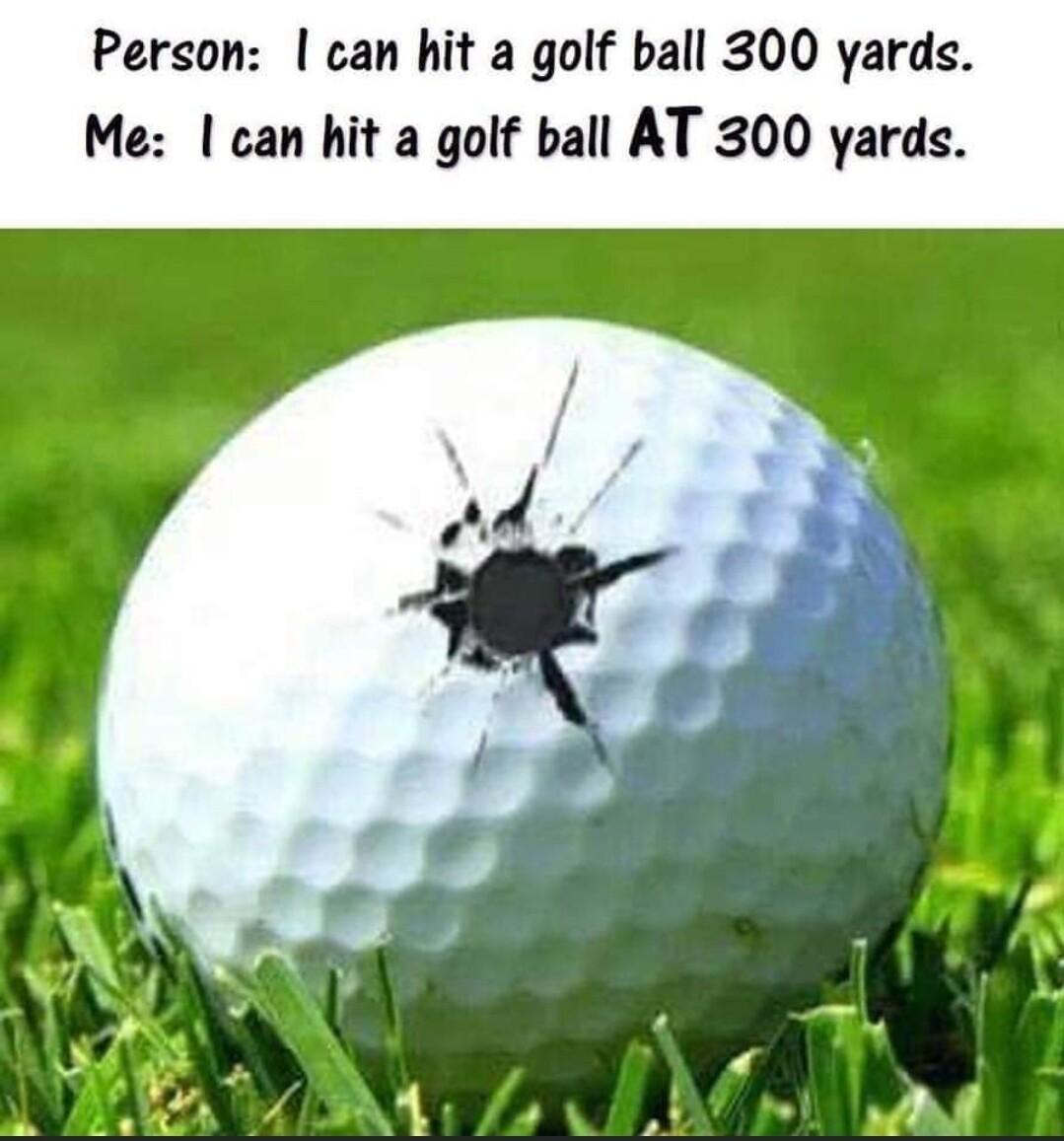 Person can hit a golf ball 300 yards Me can hit a golf ball AT 300 yards