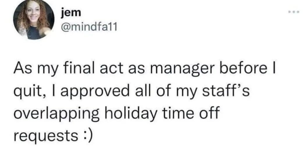 jem mindfall As my final act as manager before quit approved all of my staffs overlapping holiday time off requests 944 AM 111621 Twitter for iPhone