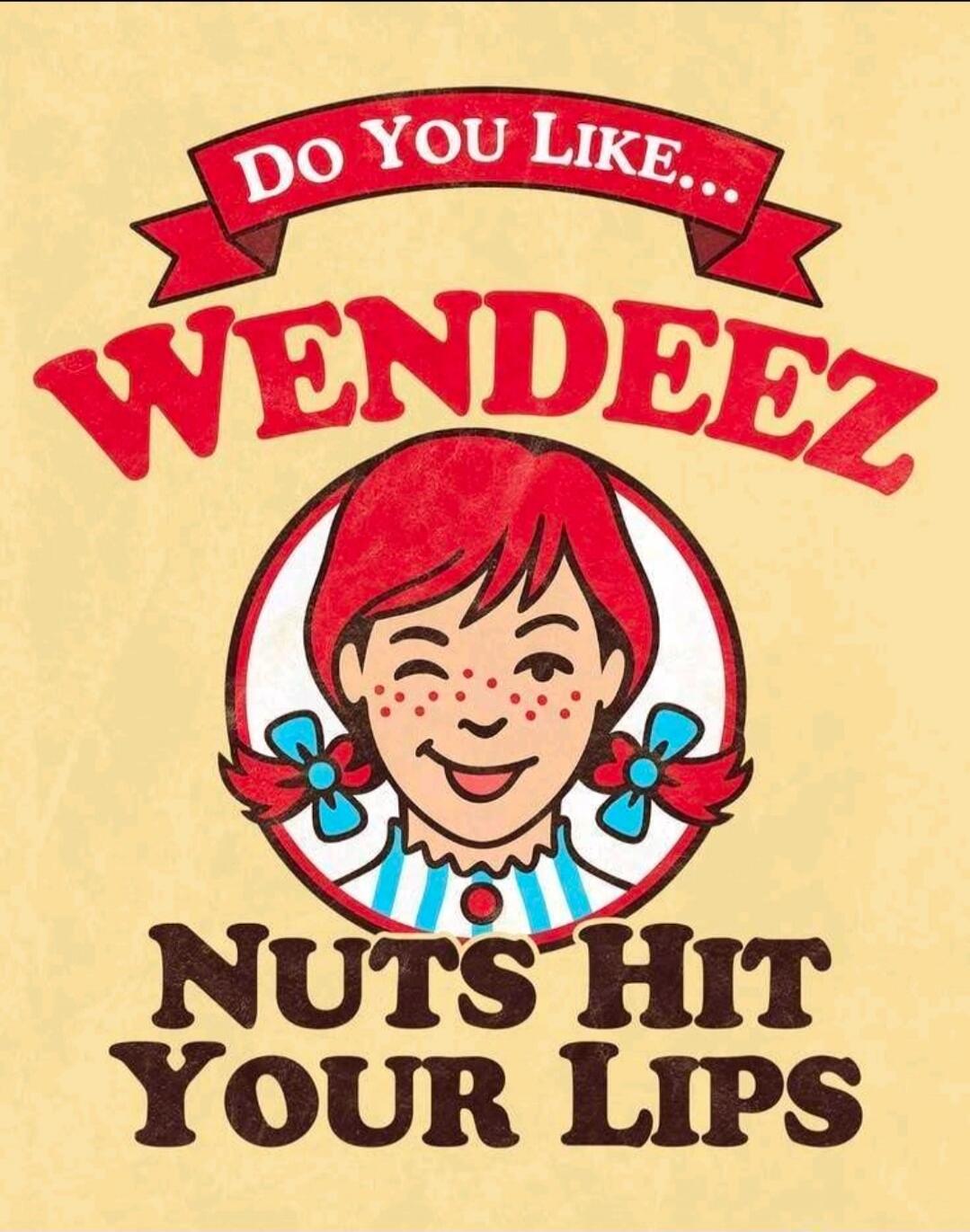 DO YOU LIKE... WENDEEZ NUTS HIT YOUR LIPS