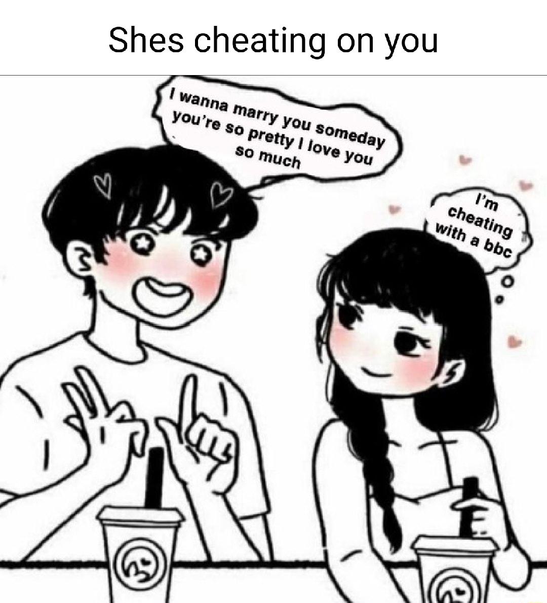 Shes cheating on you