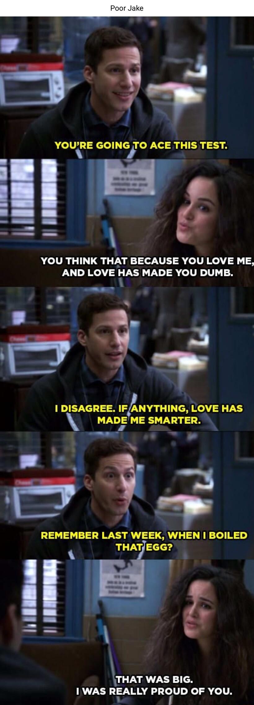 LN 5 7 VOUHE GOING TO ACE THIS TEST 1l As YOU THINK THAT BECAUSE YOU LOVE ME AND LOVE liAs MADE YOU DUMB F o 1 DISAGREE IFANVTNING LOVE HAS MADE ME SMARTER 3 REMEMBER LAST WEEK WHEN BOILED L THAT WAS BIG 1 WAS REALLY PROUD OF YOu