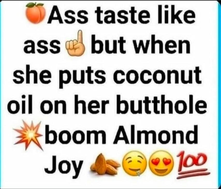 🍑 Ass taste like ass ☝️ but when she puts coconut oil on her butthole 💥 boom Almond Joy 🤤😍💯